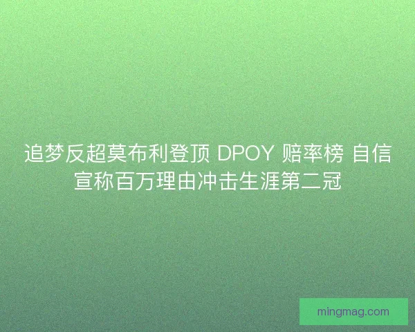 追梦反超莫布利登顶 DPOY 赔率榜 自信宣称百万理由冲击生涯第二冠